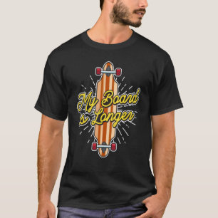 My Board Is Longer Longboarder T-Shirt
