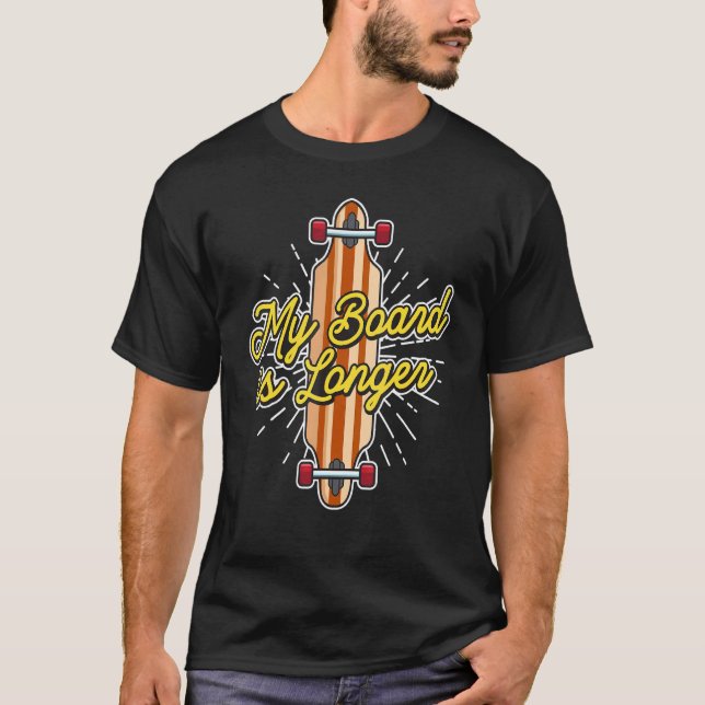 My Board Is Longer Longboarder T-Shirt (Front)