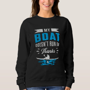 My Boat Doens't Run On Thanks Kayak Boat Boating Sweatshirt