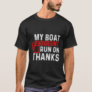 My Boat Doesn'T Run On Thanks Boat Owner T-Shirt
