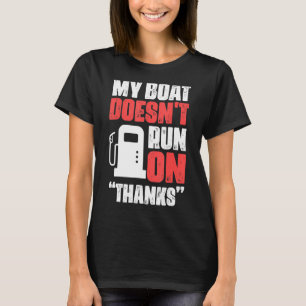 My Boat Doesn't Run On Thanks Boat Owner T-Shirt