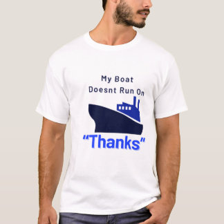 My Boat Doesn'T Run On Thanks Boat T-Shirt