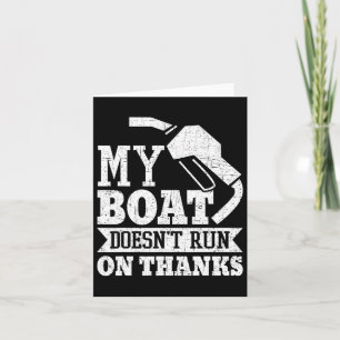 My Boat Doesn't Run On Thanks Boating Boat Owner  Card