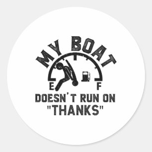 My Boat Doesn't Run On Thanks Boating For Boat Own Classic Round Sticker