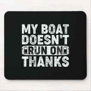 My Boat Doesn't Run On Thanks Boating For Boat Own Mouse Mat