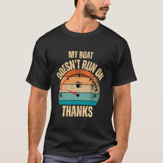 My Boat Doesn'T Run On Thanks Boating Funny Fishin T-Shirt