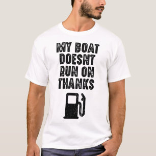 My Boat Doesn'T Run On Thanks Boating Gifts For Bo T-Shirt