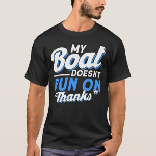My Boat Doesn't Run On Thanks Boating Pontoon Boa T-Shirt