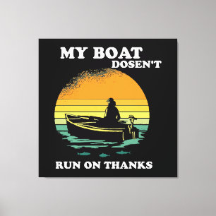 My Boat Doesnt Run On Thanks Canvas Print