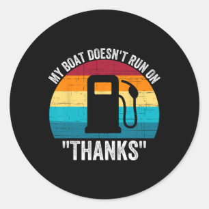 My Boat Doesn't Run On Thanks Classic Round Sticker