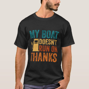 My Boat Doesn'T Run On Thanks For Boat Owners T-Shirt