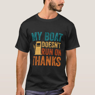My Boat Doesn'T Run On Thanks For Boat Owners T-Shirt