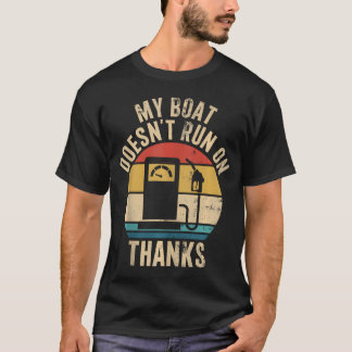 My Boat Doesn'T Run On Thanks Funny Boat Owners T-Shirt
