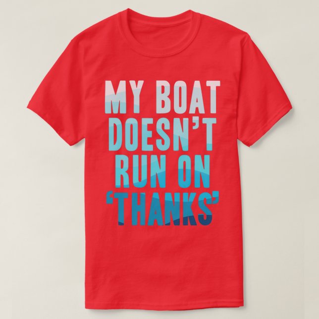 My Boat Doesnt Run On Thanks Funny Boating 2 T-Shirt (Design Front)