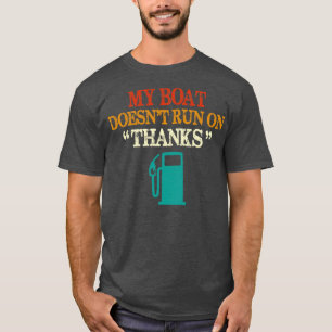 My Boat Doesnt Run on Thanks Funny Boating Daddy T-Shirt