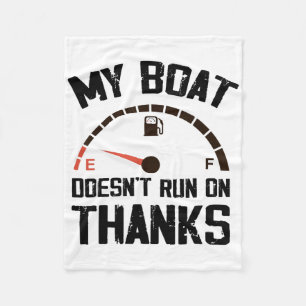 My Boat Doesn't Run On Thanks Funny Boating For Bo Fleece Blanket