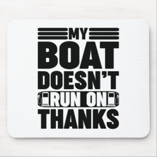 My Boat Doesn't Run On Thanks Funny Boating For Bo Mouse Mat