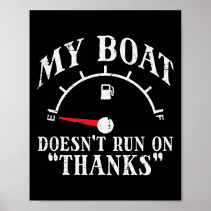 My Boat Doesn't Run On Thanks Funny Empty Gas Tank Poster