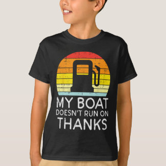 My Boat Doesnt Run On Thanks Funny Gas Joke Boat C T-Shirt
