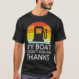 My Boat Doesnt Run On Thanks Funny Gas Joke Boat C T-Shirt