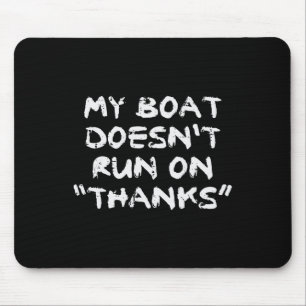 My Boat Doesn't Run On Thanks Funny Sarcastic Boat Mouse Mat