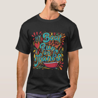 .My Boat Doesn'T Run On . Thanks  Funny   T-Sirt  T-Shirt