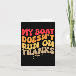 My Boat Doesn't Run On Thanks Groovy Boating For B Card