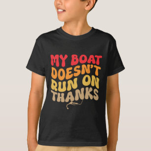 My Boat Doesn't Run On Thanks Groovy Boating For B T-Shirt
