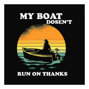 My Boat Doesnt Run On Thanks Photo Print