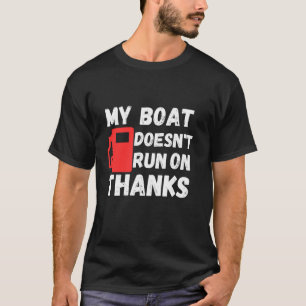 My boat doesn't Run on thanks  T-Shirt
