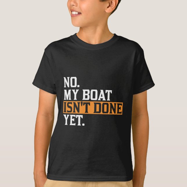 My Boat Isn't Done Yet - Funny Boat Mechanic Repai T-Shirt (Front)