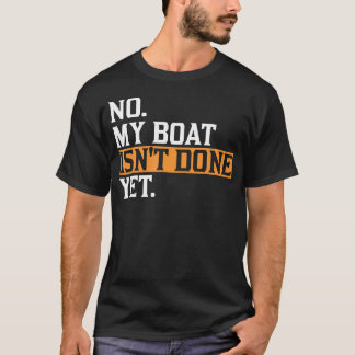 My Boat Isn'T Done Yet - Funny Boat Mechanic Repai T-Shirt