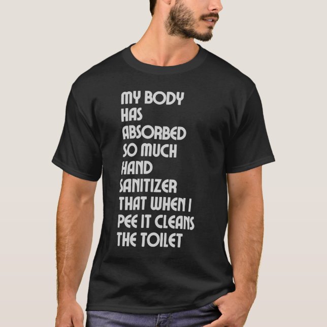 My body has absorbed so much hand sanitizer T-Shirt (Front)