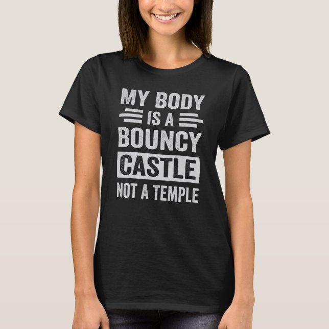 My Body Is A Bouncy Castle Not A Temple Sarcastic T-Shirt (Front)