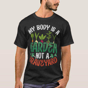 My Body Is A Garden Not A Graveyard Veganism T-Shirt
