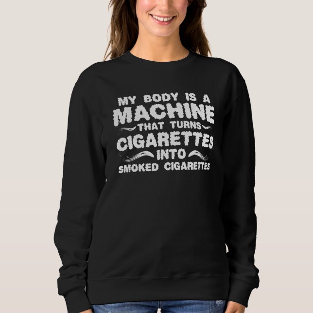 MY BODY IS A MACHINE THAT TURNS CIGARETTES INTO SM SWEATSHIRT (Front)