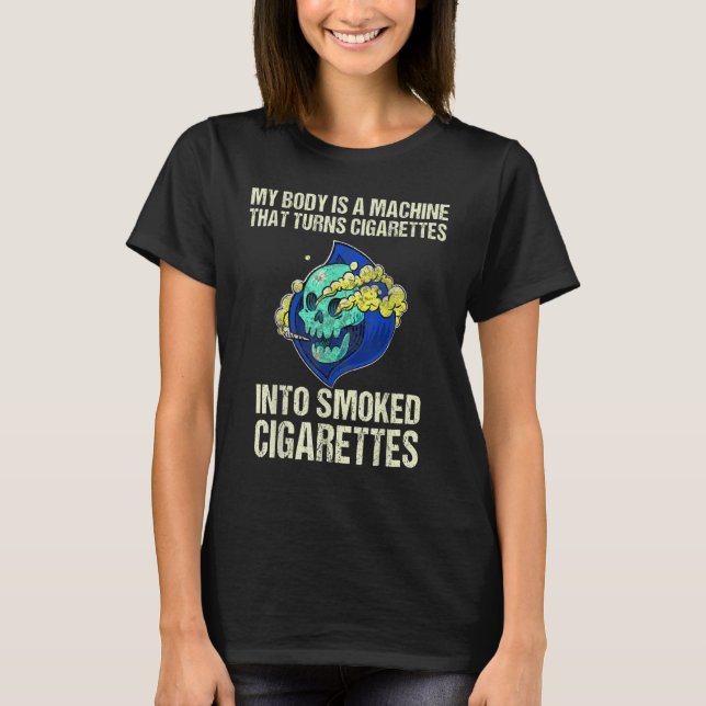 My Body Is A Machine That Turns Cigarettes Into Sm T-Shirt (Front)