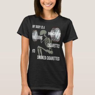My Body Is A Machine That Turns Cigarettes Into Sm T-Shirt