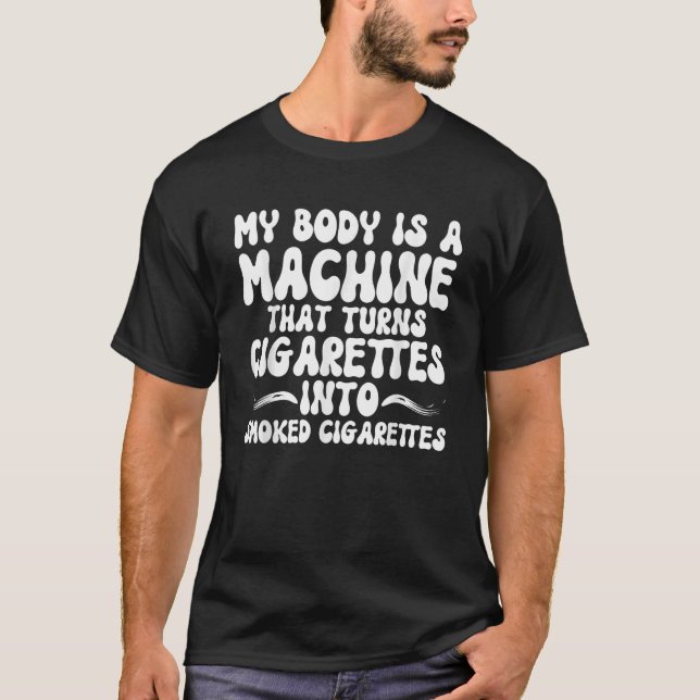 MY BODY IS A MACHINE THAT TURNS CIGARETTES INTO SM T-Shirt (Front)