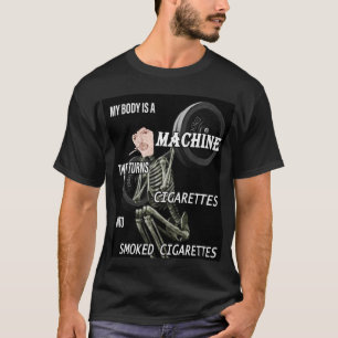 my body is a machine that turns cigarettes into sm T-Shirt