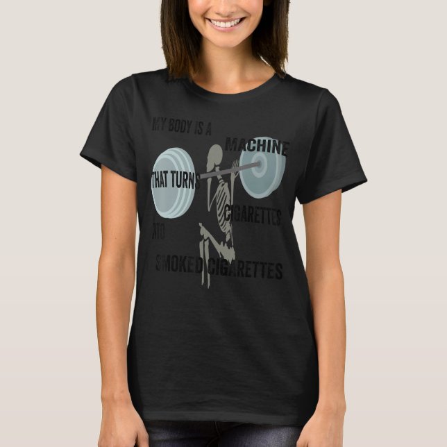 My Body Is A Machine That Turns Cigarettes Into Sm T-Shirt (Front)