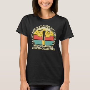 My Body Is A Machine That Turns Cigarettes Into Sm T-Shirt