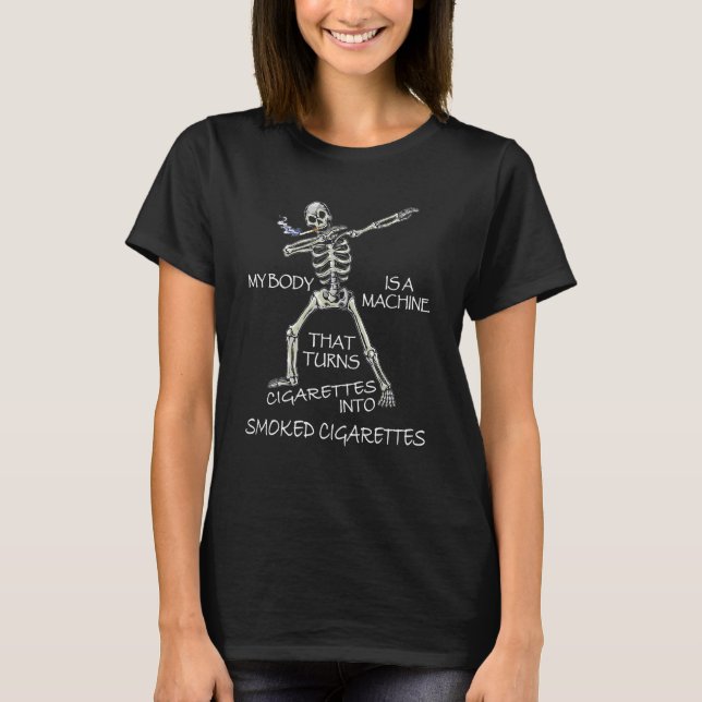 My Body Is A Machine That Turns Cigarettes Into Sm T-Shirt (Front)