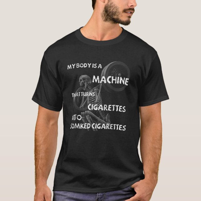 My Body Is A Machine That Turns Cigarettes Into Sm T-Shirt (Front)