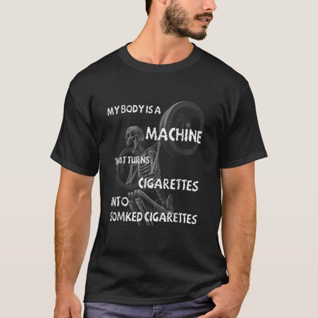 My Body Is A Machine That Turns Cigarettes Into Sm T-Shirt (Front)