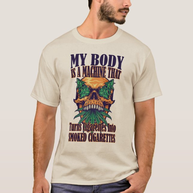 My Body Is A Machine That Turns Cigarettes T-Shirt (Front)