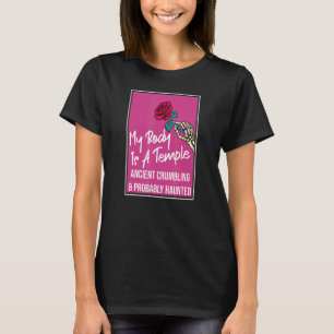 My Body Is A Temple Ancient Crumbling & Probably H T-Shirt