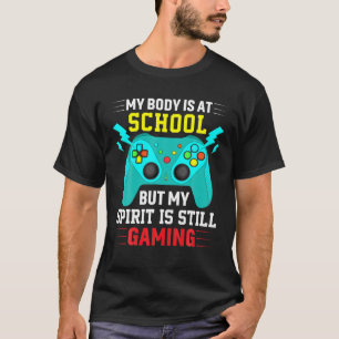 My Body Is At School My Spirit Is Still Gaming Con T-Shirt