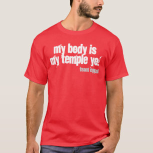 my body is my temple yo! T-Shirt