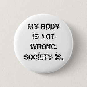 My Body Is Not Wrong Button